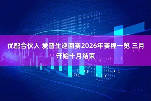 优配合伙人 爱普生巡回赛2026年赛程一览 三月开始十月结束